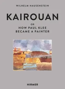 Kairouan: Or How Paul Klee Became a Painter (Hausenstein Wilhelm)(Pevná vazba)