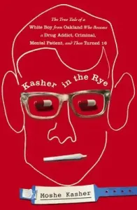 Kasher in the Rye: The True Tale of a White Boy from Oakland Who Became a Drug Addict, Criminal, Mental Patient, and Then Turned 16 (Kasher Moshe)(Pevná vazba)