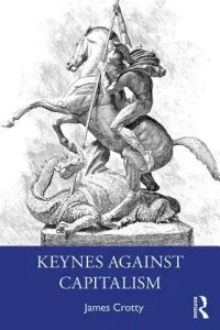 Keynes Against Capitalism: His Economic Case for Liberal Socialism (Crotty James)(Paperback)