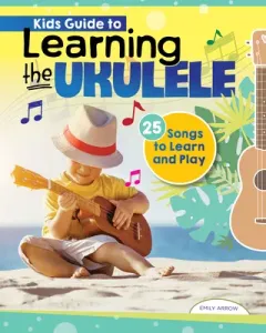 Kids' Guide to Learning the Ukulele: 24 Songs to Learn and Play (Arrow Emily)(Paperback)