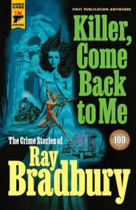 Killer, Come Back to Me: The Crime Stories of Ray Bradbury (Bradbury Ray D.)(Paperback)