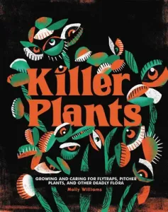 Killer Plants: Growing and Caring for Flytraps, Pitcher Plants, and Other Deadly Flora (Williams Molly)(Pevná vazba)