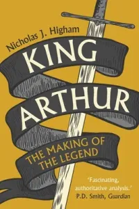 King Arthur: The Making of the Legend (Higham Nicholas J.)(Paperback)