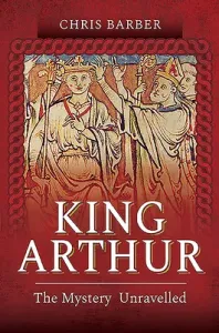 King Arthur: The Mystery Unravelled (Barber Chris)(Paperback)