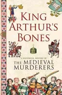 King Arthur's Bones (Medieval Murderers The)(Paperback / softback)