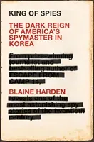 King of Spies - The Dark Reign of America's Spymaster in Korea (Harden Blaine)(Paperback / softback)