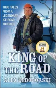 King of the Road: True Tales from a Legendary Ice Road Trucker (Debogorski Alex)(Paperback)