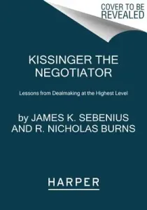 Kissinger the Negotiator: Lessons from Dealmaking at the Highest Level (Sebenius James K.)(Paperback)