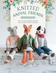 Knitted Animal Friends: Over 40 Knitting Patterns for Adorable Animal Dolls, Their Clothes and Accessories (Crowther Louise)(Paperback)