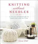 Knitting Without Needles: A Stylish Introduction to Finger and Arm Knitting (Weil Anne)(Paperback)