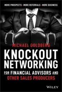 Knockout Networking for Financial Advisors and Other Sales Producers: More Prospects, More Referrals, More Business (Goldberg Michael)(Pevná vazba)