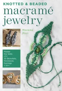 Knotted and Beaded Macrame Jewelry: Master the Skills Plus 30 Bracelets, Necklaces, Earrings & More (Pirri Morena)(Paperback)
