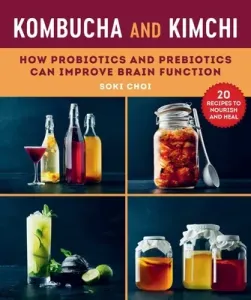 Kombucha and Kimchi: How Probiotics and Prebiotics Can Improve Brain Function (Choi Soki)(Paperback)