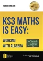 KS3 Maths is Easy: Working with Algebra. Complete Guidance for the New KS3 Curriculum (How2Become)(Paperback / softback)