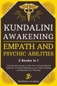 Kundalini Awakening, Empath and Psychic Abilities - 2 Books in 1: Your Sacred Journey to Heal Your Life and Enhance Intuition. 22 Guided Meditations f (Mindfulness Academy)(Paperback)