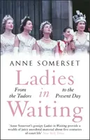 Ladies in Waiting - a history of court life from the Tudors to the present day (Somerset Anne)(Paperback / softback)