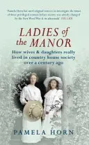 Ladies of the Manor: How Wives & Daughters Really Lived in Country House Society Over a Century Ago (Horn Pamela)(Paperback)