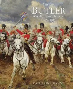Lady Butler: Painting, Travel and War (Wynne Catherine)(Pevná vazba)