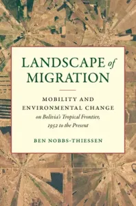 Landscape of Migration: Mobility and Environmental Change on Bolivia's Tropical Frontier, 1952 to the Present (Nobbs-Thiessen Ben)(Paperback)