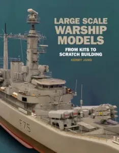 Large Scale Warship Models: From Kits to Scratch Building (Jang Kerry)(Pevná vazba)