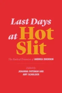Last Days at Hot Slit: The Radical Feminism of Andrea Dworkin (Dworkin Andrea)(Paperback)