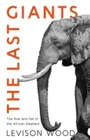 Last Giants - The Rise and Fall of the African Elephant (Wood Levison)(Pevná vazba)
