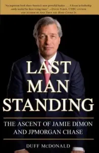 Last Man Standing: The Ascent of Jamie Dimon and JPMorgan Chase (McDonald Duff)(Paperback)