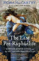 Last Pre-Raphaelite - Edward Burne-Jones and the Victorian Imagination (MacCarthy Fiona)(Paperback / softback)