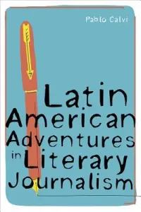 Latin American Adventures in Literary Journalism (Calvi Pablo)(Pevná vazba)