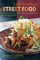 Latin American Street Food: The Best Flavors of Markets, Beaches, & Roadside Stands from Mexico to Argentina (Gutierrez Sandra A.)(Pevná vazba)