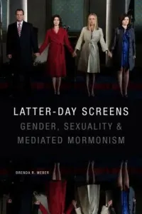 Latter-Day Screens: Gender, Sexuality, and Mediated Mormonism (Weber Brenda R.)(Pevná vazba)