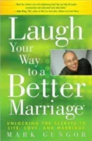 Laugh Your Way to a Better Marriage: Unlocking the Secrets to Life, Love, and Marriage (Gungor Mark)(Paperback)
