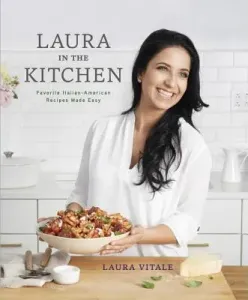 Laura in the Kitchen: Favorite Italian-American Recipes Made Easy: A Cookbook (Vitale Laura)(Pevná vazba)