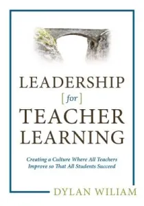 Leadership for Teacher Learning: Creating a Culture Where All Teachers Improve So That All Students Succeed (Wiliam Dylan)(Paperback)