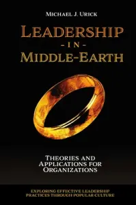 Leadership in Middle-Earth: Theories and Applications for Organizations (Urick Michael J.)(Paperback)