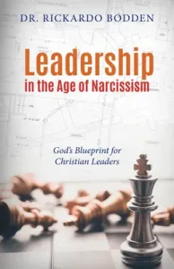 Leadership in the Age of Narcissism: God's Blueprint for Christian Leaders (Bodden Rickardo)(Paperback)