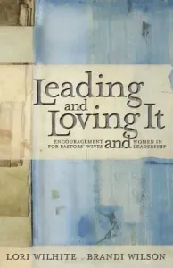 Leading and Loving It: Encouragement for Pastors' Wives and Women in Leadership (Wilhite Lori)(Paperback)
