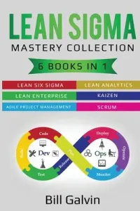 Lean Sigma Mastery Collection: 6 Books in 1: Lean Six Sigma, Lean Analytics, Lean Enterprise, Agile Project Management, KAIZEN, SCRUM (Galvin Bill)(Paperback)