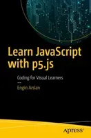 Learn JavaScript with P5.Js: Coding for Visual Learners (Arslan Engin)(Paperback)