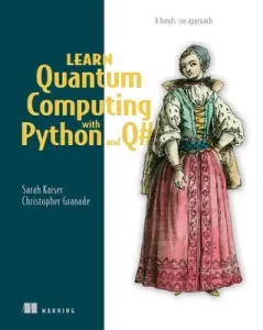 Learn Quantum Computing with Python and Q#: A Hands-On Approach (Kaiser Sarah C.)(Paperback)