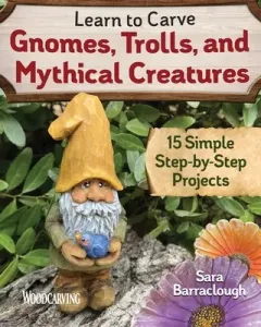 Learn to Carve Gnomes, Trolls, and Mythical Creatures: 15 Simple Step-By-Step Projects (Barraclough Sara)(Paperback)