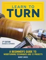 Learn to Turn, 3rd Edition Revised & Expanded: A Beginner's Guide to Woodturning Techniques and 12 Projects (Gross Barry)(Paperback)