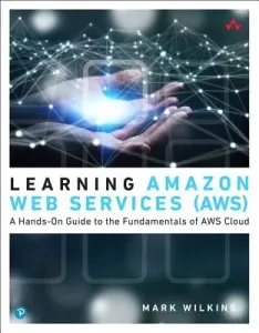 Learning Amazon Web Services (AWS) - A Hands-On Guide to the Fundamentals of AWS Cloud (Wilkins Mark)(Paperback / softback)