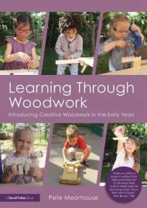Learning Through Woodwork: Introducing Creative Woodwork in the Early Years (Moorhouse Pete)(Paperback)