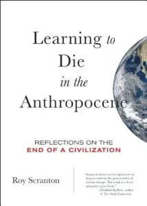 Learning to Die in the Anthropocene: Reflections on the End of a Civilization (Scranton Roy)(Paperback)