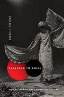 Learning to Kneel: Noh, Modernism, and Journeys in Teaching (Preston Carrie J.)(Pevná vazba)