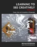 Learning to See Creatively, Third Edition: Design, Color, and Composition in Photography (Peterson Bryan)(Paperback)