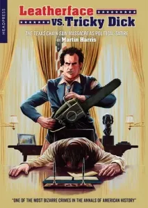 Leatherface vs. Tricky Dick: The Texas Chain Saw Massacre as Political Satire (Harris Martin)(Paperback)