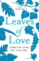 Leaves of Love - Stories for Ageing and Dying Well (Aykroyd Lucy)(Paperback / softback)