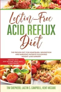 Lectin-Free Acid Reflux Diet: The Proven Diet For Heartburn, Indigestion and Bariatric Patients Following Weight Loss Surgery: With Kent McCabe, Emm (Shepherd Tim)(Paperback)